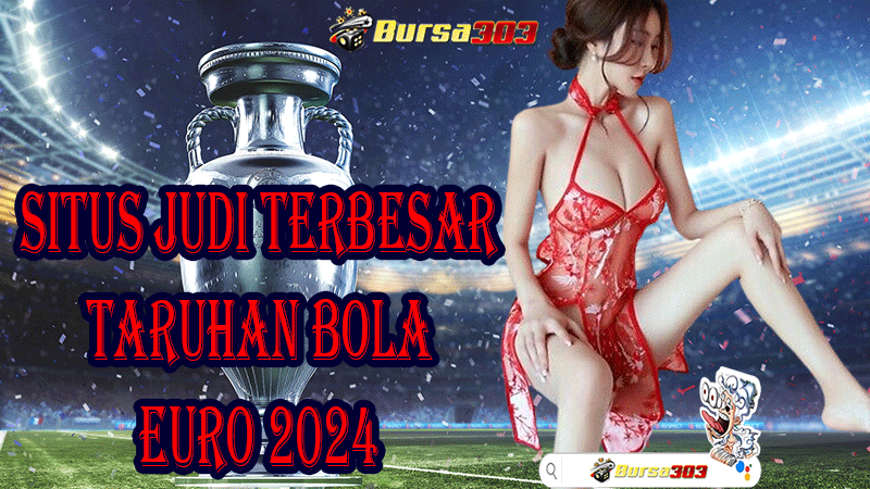 BURSA303 : Situs Judi Terbesar Taruhan Bola Euro 2024
